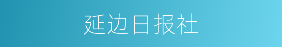 延边日报社的同义词