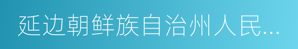 延边朝鲜族自治州人民政府的同义词