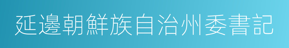 延邊朝鮮族自治州委書記的同義詞