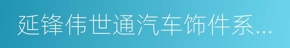 延锋伟世通汽车饰件系统有限公司的意思