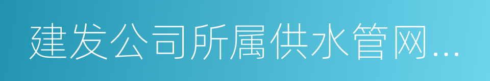 建发公司所属供水管网相关资产的同义词