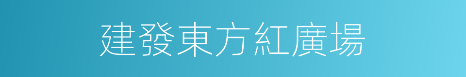 建發東方紅廣場的同義詞