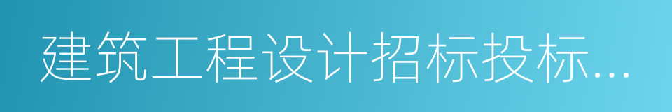 建筑工程设计招标投标管理办法的同义词