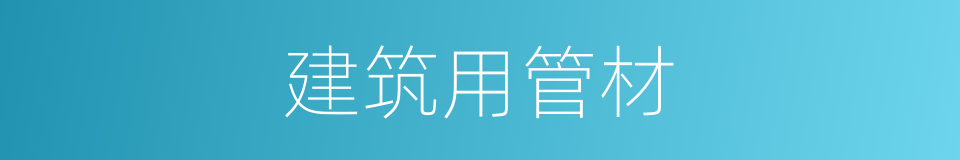 建筑用管材的同义词