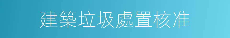 建築垃圾處置核准的同義詞