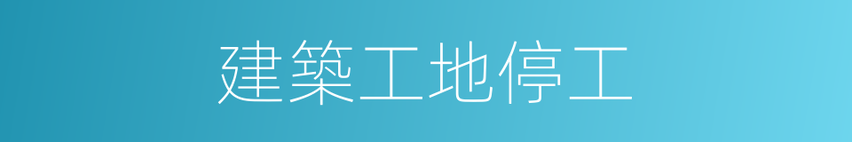 建築工地停工的同義詞