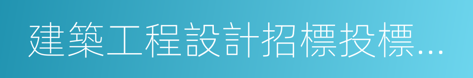 建築工程設計招標投標管理辦法的同義詞