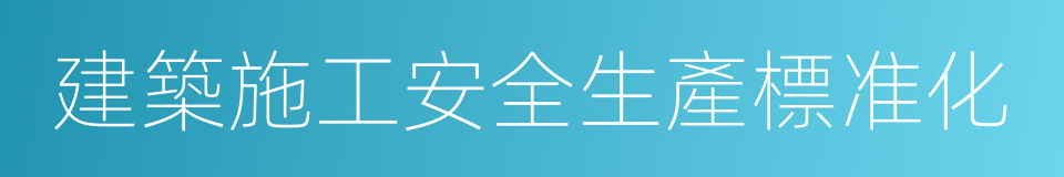 建築施工安全生產標准化的同義詞