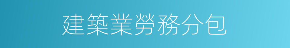 建築業勞務分包的同義詞