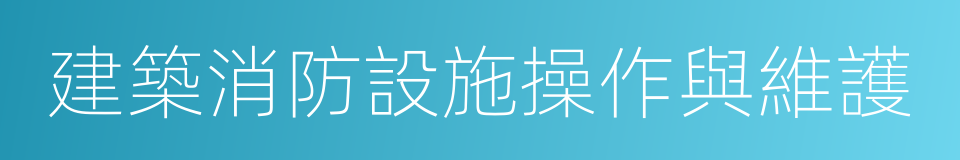 建築消防設施操作與維護的同義詞