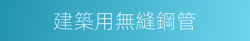 建築用無縫鋼管的同義詞