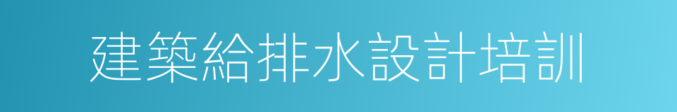 建築給排水設計培訓的同義詞