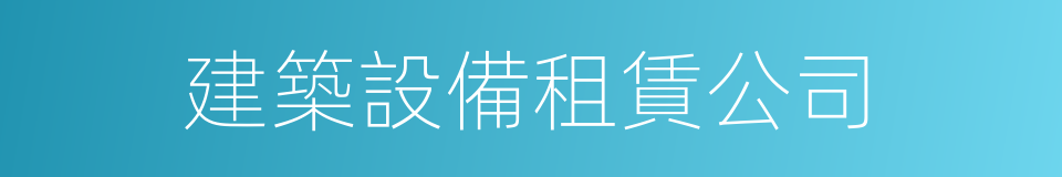 建築設備租賃公司的同義詞