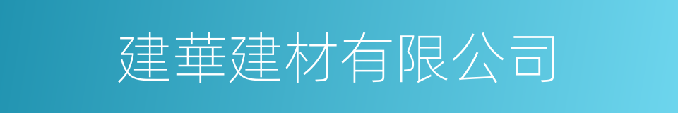 建華建材有限公司的同義詞
