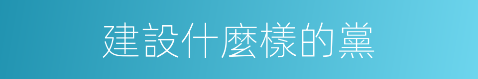 建設什麼樣的黨的同義詞