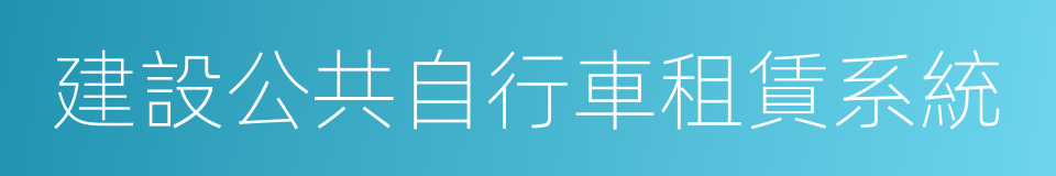 建設公共自行車租賃系統的同義詞