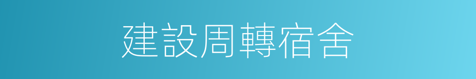 建設周轉宿舍的同義詞