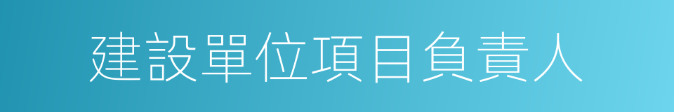 建設單位項目負責人的同義詞