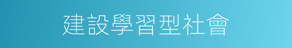 建設學習型社會的同義詞