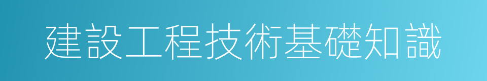 建設工程技術基礎知識的同義詞