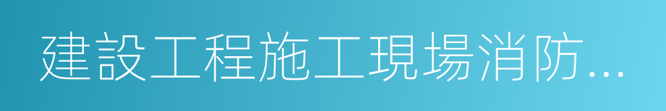 建設工程施工現場消防安全技術規範的同義詞