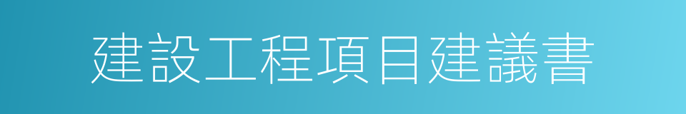 建設工程項目建議書的同義詞