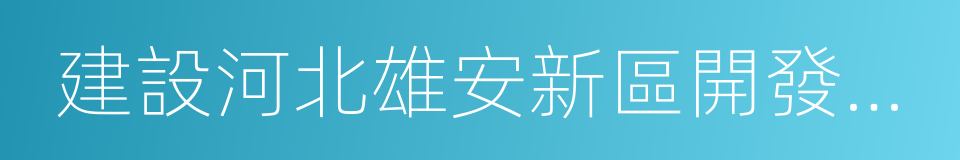 建設河北雄安新區開發性金融合作備忘錄的同義詞