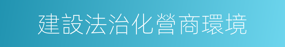 建設法治化營商環境的同義詞