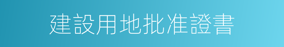 建設用地批准證書的同義詞