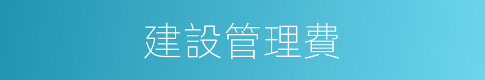 建設管理費的同義詞