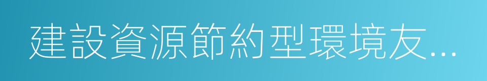 建設資源節約型環境友好型社會的同義詞