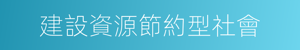 建設資源節約型社會的同義詞