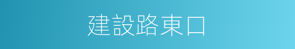 建設路東口的同義詞