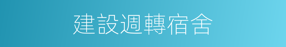 建設週轉宿舍的同義詞