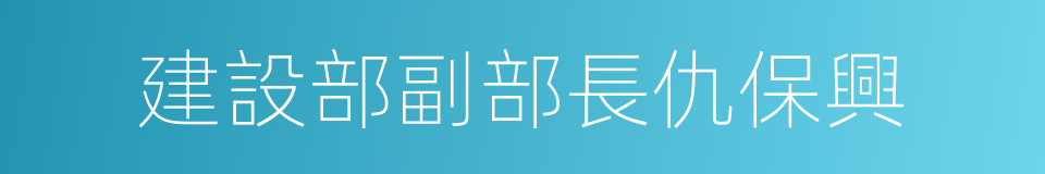 建設部副部長仇保興的同義詞