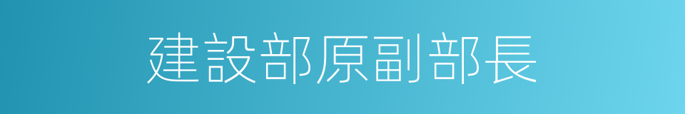 建設部原副部長的同義詞