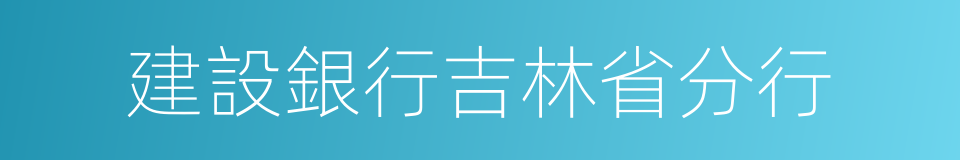 建設銀行吉林省分行的同義詞