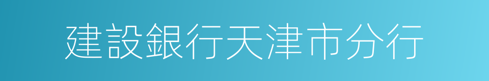 建設銀行天津市分行的同義詞