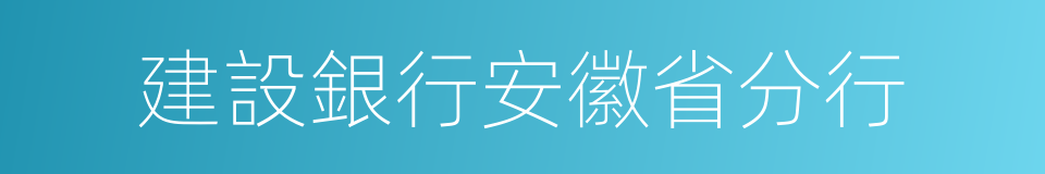 建設銀行安徽省分行的同義詞