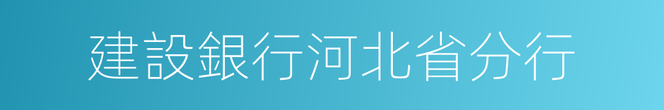 建設銀行河北省分行的同義詞