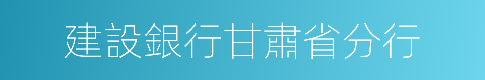 建設銀行甘肅省分行的同義詞