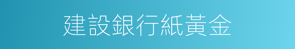 建設銀行紙黃金的同義詞