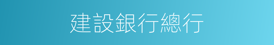 建設銀行總行的同義詞