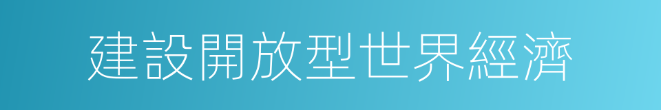 建設開放型世界經濟的同義詞