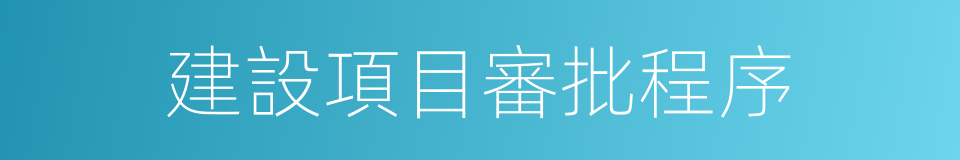 建設項目審批程序的同義詞