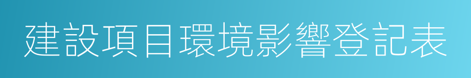 建設項目環境影響登記表的同義詞