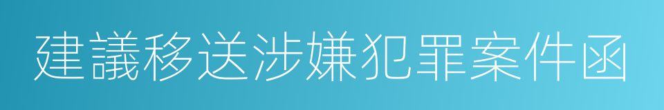 建議移送涉嫌犯罪案件函的同義詞