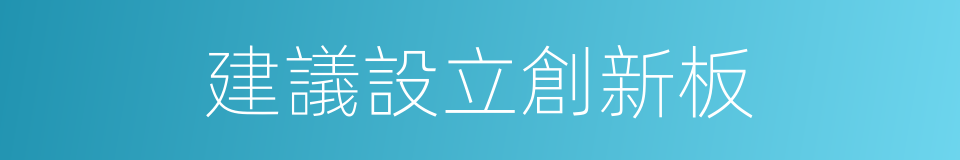 建議設立創新板的同義詞