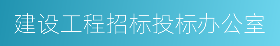 建设工程招标投标办公室的同义词