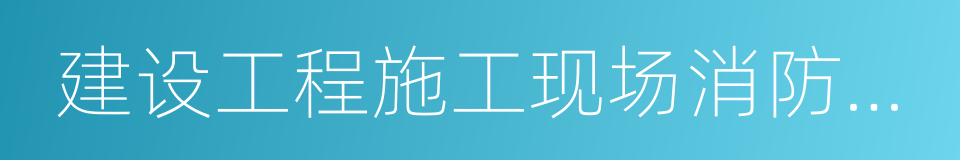 建设工程施工现场消防安全技术规范的同义词